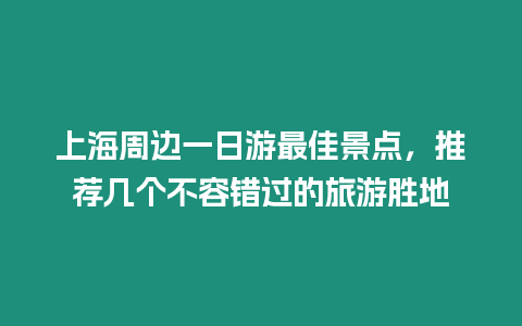 上海周邊一日游最佳景點，推薦幾個不容錯過的旅游勝地