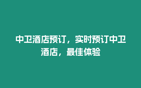 中衛(wèi)酒店預(yù)訂，實(shí)時(shí)預(yù)訂中衛(wèi)酒店，最佳體驗(yàn)