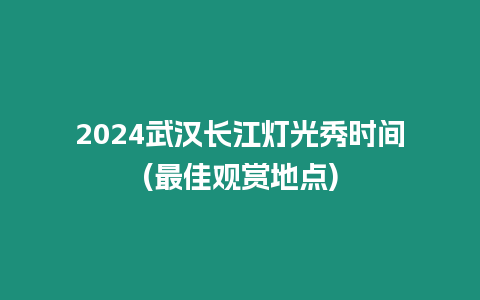 2024武漢長江燈光秀時間(最佳觀賞地點)