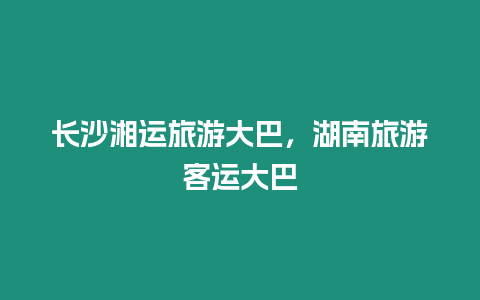 長沙湘運旅游大巴，湖南旅游客運大巴