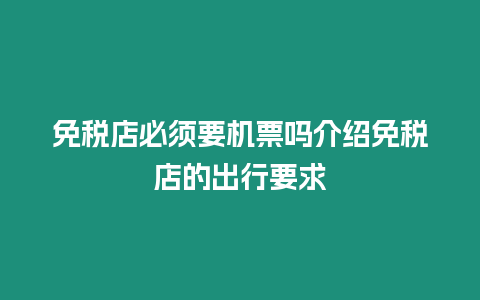 免稅店必須要機票嗎介紹免稅店的出行要求