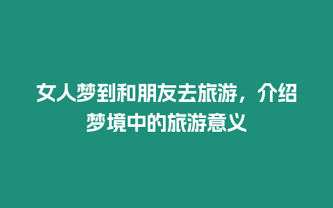 女人夢到和朋友去旅游，介紹夢境中的旅游意義