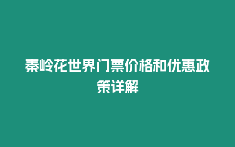 秦嶺花世界門票價格和優惠政策詳解