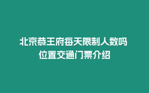 北京恭王府每天限制人數(shù)嗎 位置交通門票介紹