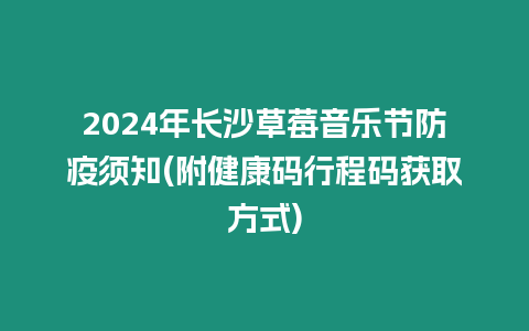 2024年長沙草莓音樂節防疫須知(附健康碼行程碼獲取方式)