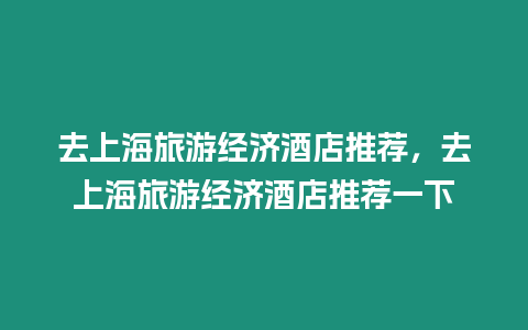 去上海旅游經濟酒店推薦，去上海旅游經濟酒店推薦一下