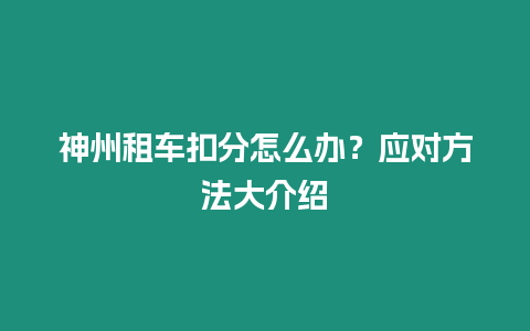 神州租車扣分怎么辦？應(yīng)對方法大介紹