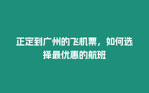 正定到廣州的飛機票，如何選擇最優惠的航班