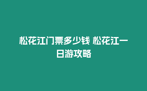 松花江門票多少錢 松花江一日游攻略