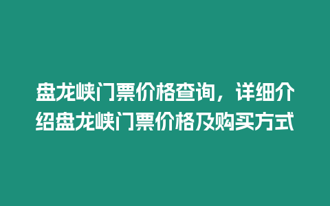 盤龍峽門票價格查詢，詳細介紹盤龍峽門票價格及購買方式