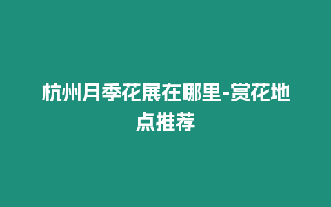 杭州月季花展在哪里-賞花地點(diǎn)推薦