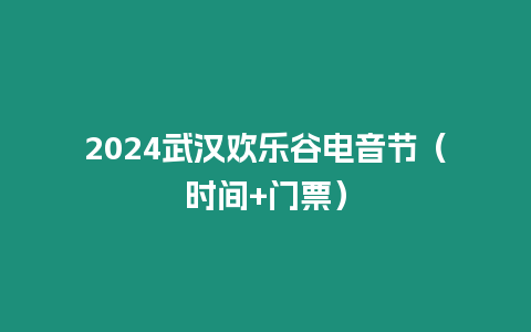 2024武漢歡樂谷電音節（時間+門票）