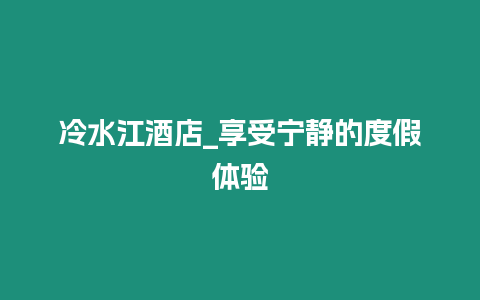 冷水江酒店_享受寧靜的度假體驗