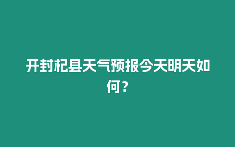 開封杞縣天氣預報今天明天如何？