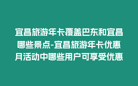 宜昌旅游年卡覆蓋巴東和宜昌哪些景點-宜昌旅游年卡優惠月活動中哪些用戶可享受優惠