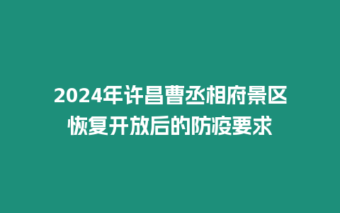 2024年許昌曹丞相府景區恢復開放后的防疫要求