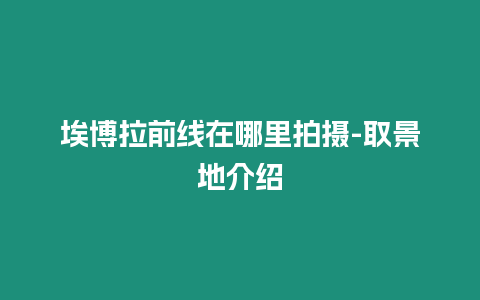 埃博拉前線在哪里拍攝-取景地介紹