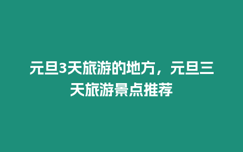 元旦3天旅游的地方，元旦三天旅游景點推薦