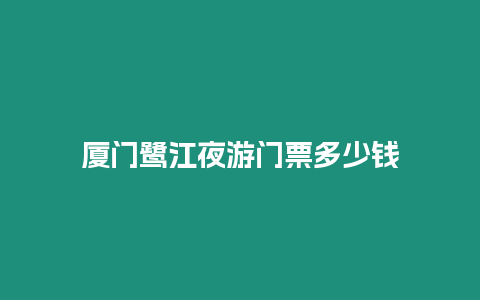 廈門鷺江夜游門票多少錢