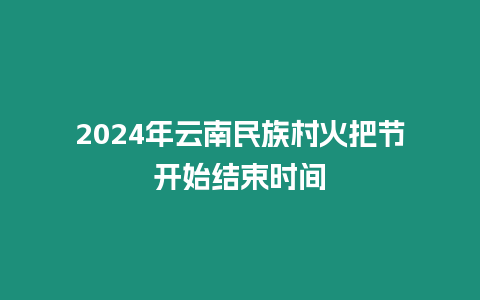 2024年云南民族村火把節開始結束時間