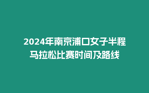 2024年南京浦口女子半程馬拉松比賽時間及路線