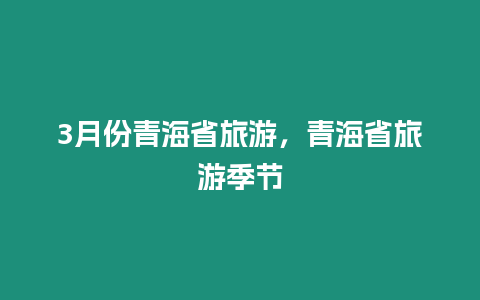 3月份青海省旅游，青海省旅游季節