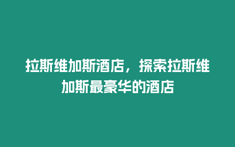 拉斯維加斯酒店，探索拉斯維加斯最豪華的酒店