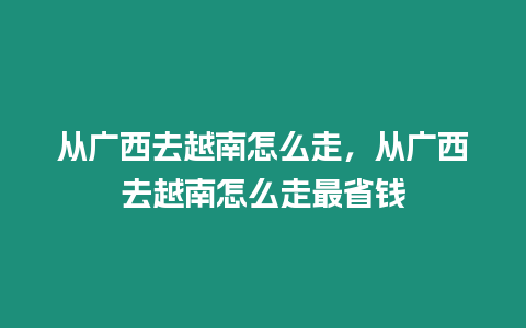 從廣西去越南怎么走，從廣西去越南怎么走最省錢