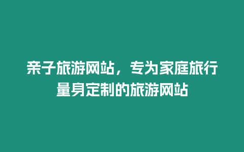 親子旅游網站，專為家庭旅行量身定制的旅游網站