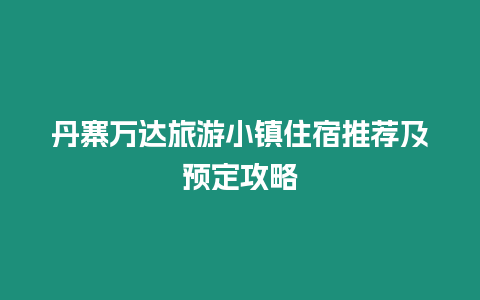 丹寨萬達旅游小鎮住宿推薦及預定攻略