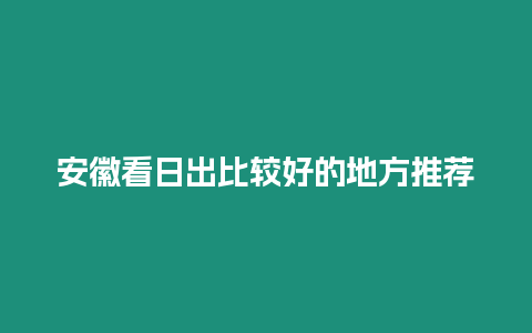 安徽看日出比較好的地方推薦