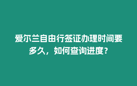 愛爾蘭自由行簽證辦理時間要多久，如何查詢進度？