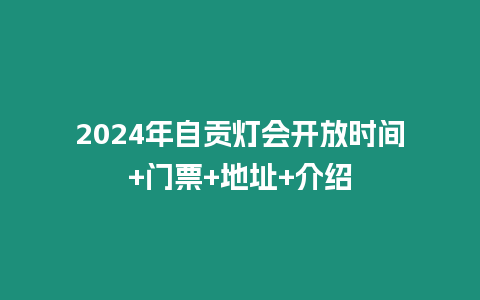 2024年自貢燈會開放時間+門票+地址+介紹