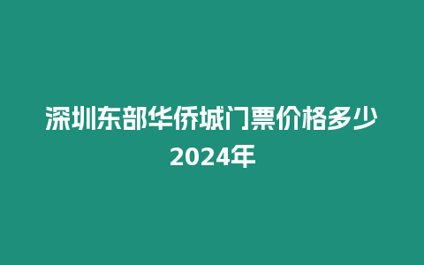 深圳東部華僑城門票價格多少2024年