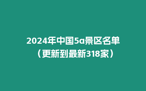 2024年中國5a景區(qū)名單（更新到最新318家）