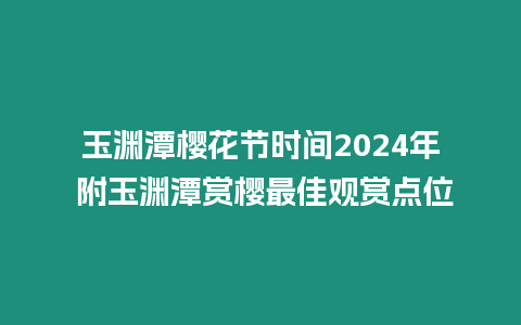 玉淵潭櫻花節(jié)時間2024年 附玉淵潭賞櫻最佳觀賞點位