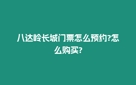 八達(dá)嶺長(zhǎng)城門(mén)票怎么預(yù)約?怎么購(gòu)買(mǎi)?