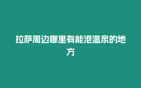 拉薩周邊哪里有能泡溫泉的地方