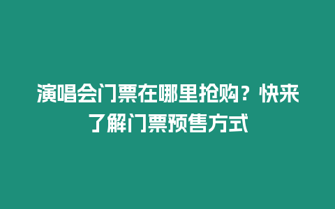 演唱會門票在哪里搶購？快來了解門票預(yù)售方式