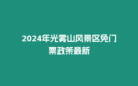 2024年光霧山風(fēng)景區(qū)免門票政策最新