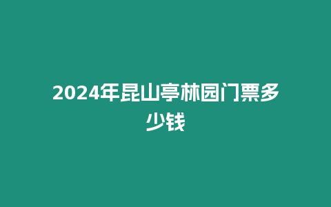 2024年昆山亭林園門票多少錢