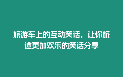 旅游車上的互動笑話，讓你旅途更加歡樂的笑話分享