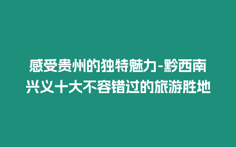 感受貴州的獨特魅力-黔西南興義十大不容錯過的旅游勝地