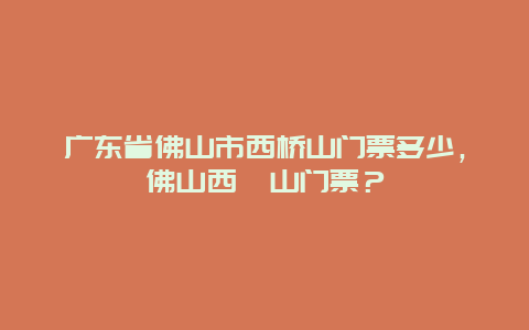 廣東省佛山市西橋山門票多少，佛山西櫵山門票？