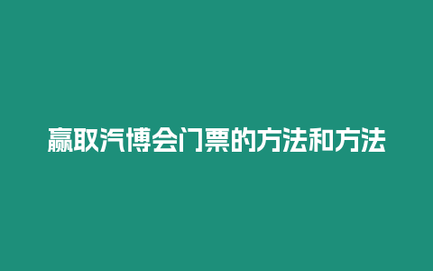 贏取汽博會門票的方法和方法