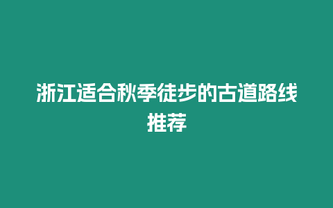 浙江適合秋季徒步的古道路線推薦