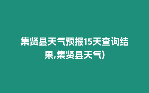 集賢縣天氣預報15天查詢結果,集賢縣天氣)