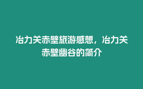 冶力關(guān)赤壁旅游感想，冶力關(guān)赤壁幽谷的簡(jiǎn)介