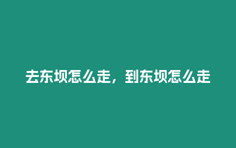 去東壩怎么走，到東壩怎么走