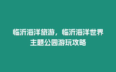 臨沂海洋旅游，臨沂海洋世界主題公園游玩攻略